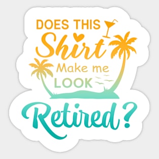 Does This Shirt Make Me Look Retired? Sticker